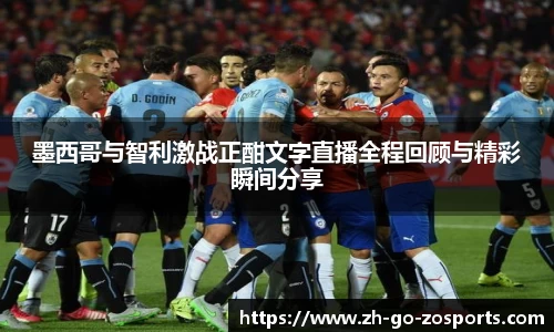 墨西哥与智利激战正酣文字直播全程回顾与精彩瞬间分享